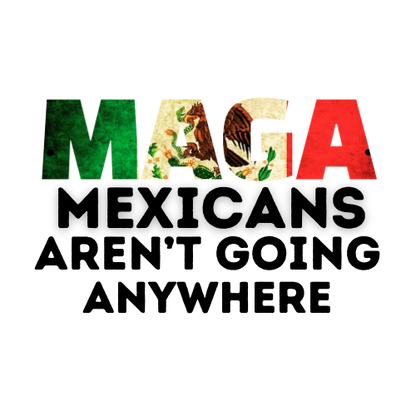 MAGA Mexicans Aren’t going Anywhere Waterproof Sticker